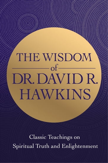 The Wisdom of Dr. David R. Hawkins - Ph.D David R. Hawkins M.D.