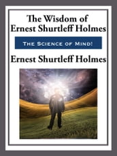 The Wisdom of Ernest Shurtleff Holmes