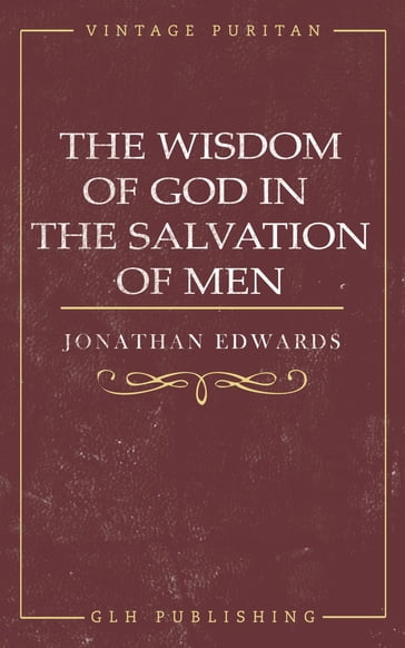 The Wisdom of God in the Salvation of Men - Jonathan Edwards
