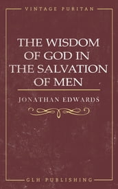 The Wisdom of God in the Salvation of Men