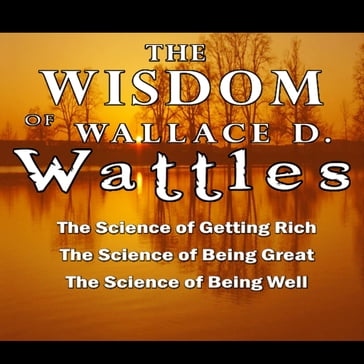 The Wisdom of Wallace D. Wattles - Wallace D. Wattles