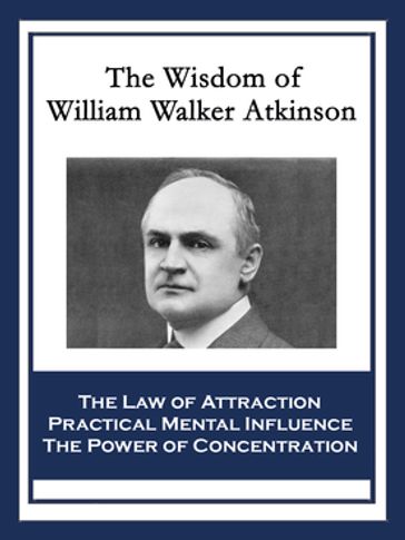 The Wisdom of William Walker Atkinson - William Walker Atkinson