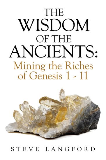 The Wisdom of the Ancients: Mining the Riches of Genesis 1 - 11 - Steve Langford