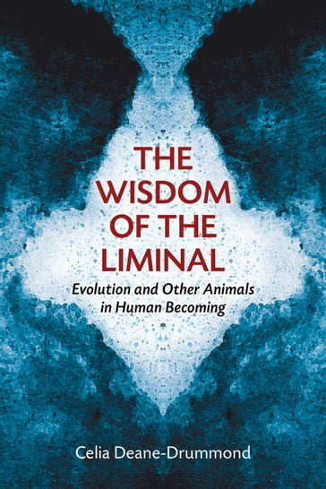 The Wisdom of the Liminal - Celia Deane-Drummond