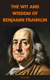 The Wit and Wisdom of Benjamin Franklin