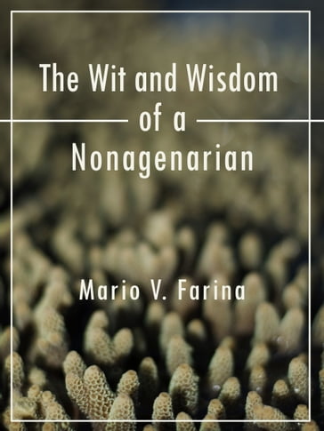 The Wit and Wisdom of a Nonagenarian - Mario V. Farina