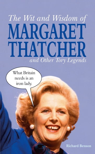 The Wit and Wisdom of Margaret Thatcher - Richard Benson