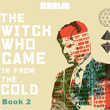 The Witch Who Came In From The Cold: Book 2 - Lindsay Smith - Max Gladstone - Cassandra Rose Clarke