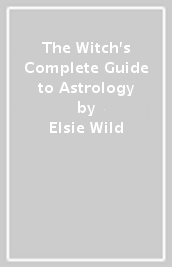 The Witch s Complete Guide to Astrology