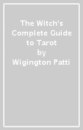 The Witch s Complete Guide to Tarot