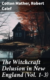 The Witchcraft Delusion in New England (Vol. 1-3)