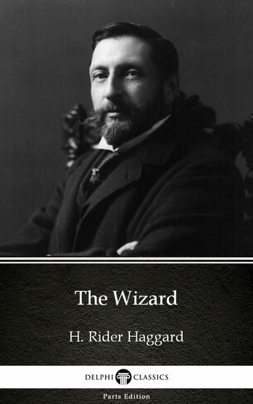 The Wizard by H. Rider Haggard - Delphi Classics (Illustrated) - H. Rider Haggard