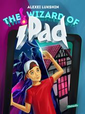 The Wizard of iPad - A Modern Day Fairy Tale for Children and Teenagers