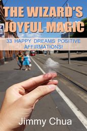The Wizard s Joyful Magic - 33 Happy Dreams Positive Affirmations!