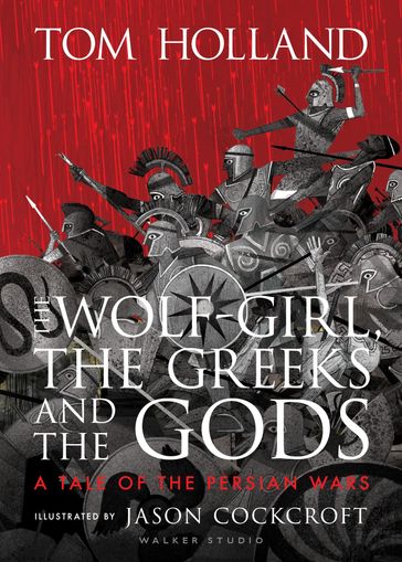 The Wolf-Girl, the Greeks and the Gods: a Tale of the Persian Wars - Tom Holland