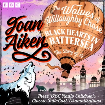 The Wolves of Willoughby Chase, Black Hearts in Battersea & The Story of Is - Joan Aiken