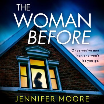 The Woman Before: The must-read debut and haunting psychological thriller about a house of secrets with a twist! - Jennifer Moore