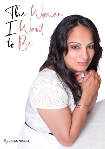 The Woman I Want to Be - Kiran Singh