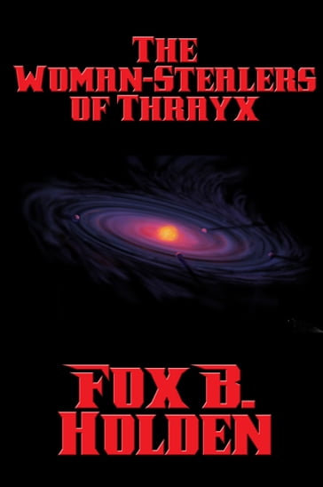 The Woman-Stealers of Thrayx - Fox B. Holden