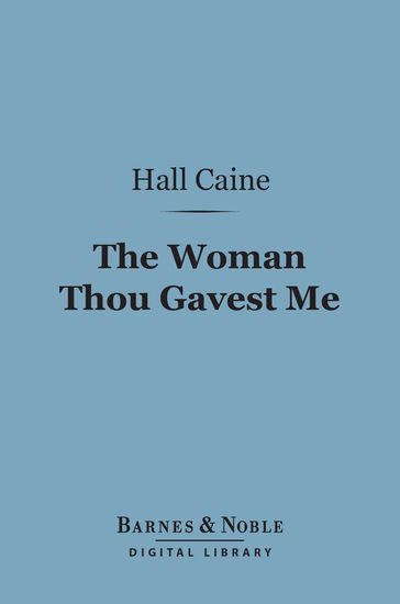 The Woman Thou Gavest Me (Barnes & Noble Digital Library) - Hall Caine