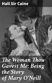 The Woman Thou Gavest Me; Being the Story of Mary O Neill