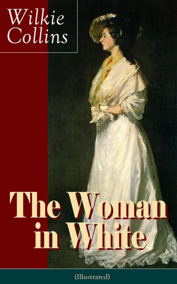 The Woman in White (Illustrated): A Mystery Suspense Novel from the prolific English writer, best known for The Moonstone, No Name, Armadale, The Law and The Lady, The Dead Secret, Man and Wife, Poor Miss Finch and The Black Robe - Collins Wilkie