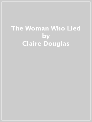The Woman Who Lied - Claire Douglas