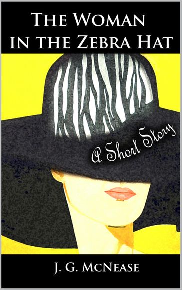The Woman in the Zebra Hat: A Short Story - J. G. McNease