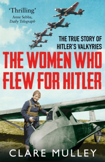 The Women Who Flew for Hitler - Clare Mulley