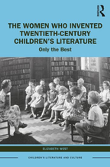 The Women Who Invented Twentieth-Century Children's Literature - Elizabeth West