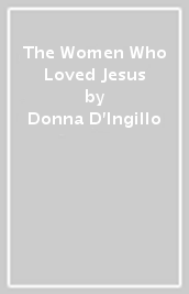 The Women Who Loved Jesus