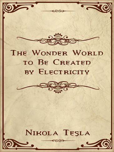 The Wonder World to Be Created by Electricity - Nikola Tesla
