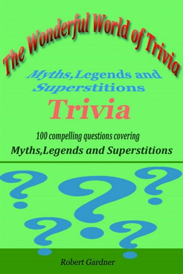 The Wonderful World of Trivia: Myths,Legends, and Superstitions Trivia - Robert Gardner