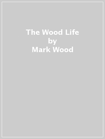 The Wood Life - Mark Wood