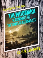 The Woodman: A Romance of the Times of Richard III