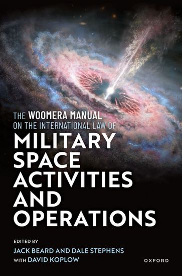 The Woomera Manual on the International Law of Military Space Operations - Jack Beard - Dale Stephens