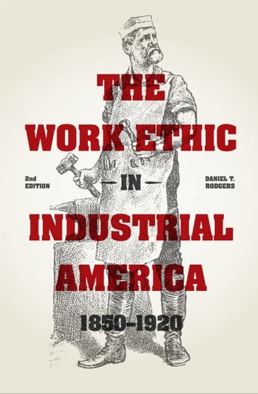 The Work Ethic in Industrial America 1850-1920 - Daniel T. Rodgers