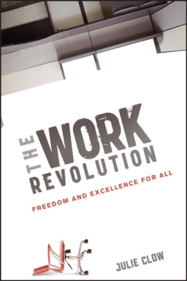 The Work Revolution - Freedom and Excellence for All - J Clow