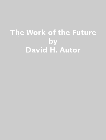 The Work of the Future - David H. Autor - David A. Mindell