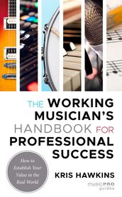 The Working Musician s Handbook for Professional Success