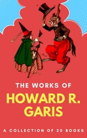 The Works Of Howard Roger Garis