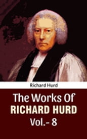 The Works Of Richard Hurd Vol 8