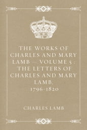 The Works of Charles and Mary Lamb  Volume 5 : The Letters of Charles and Mary Lamb, 1796-1820