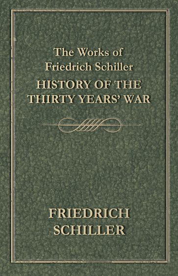 The Works of Friedrich Schiller - History of the Thirty Years' War - Friedrich Schiller