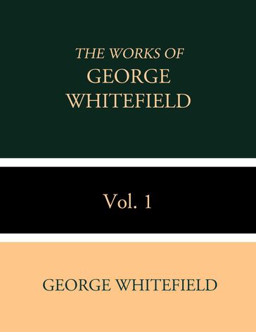 The Works of George Whitefield Vol. 1 - George Whitefield