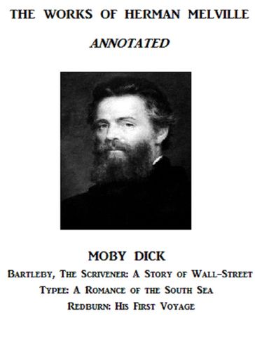The Works of Herman Melville (Annotated) Including: Moby Dick, Bartleby, The Scrivener: A Story of Wall-Street, Typee: A Romance of the South Sea, and Redburn: His First Voyage - Herman Melville