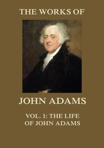 The Works of John Adams Vol. 1 - John Adams