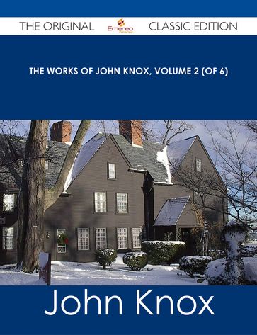 The Works of John Knox, Volume 2 (of 6) - The Original Classic Edition - John Knox
