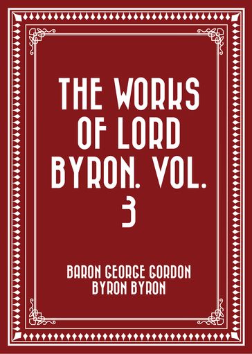 The Works of Lord Byron. Vol. 3 - Baron George Gordon Byron Byron
