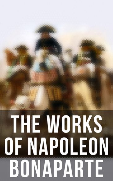 The Works of Napoleon Bonaparte - Napoleon Bonaparte - Louis Antoine Fauvelet De Bourrienne - Ida M. Tarbell - Charles Downer Hazen
